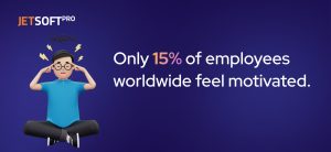 Only 15% of employees worldwide feel motivated.