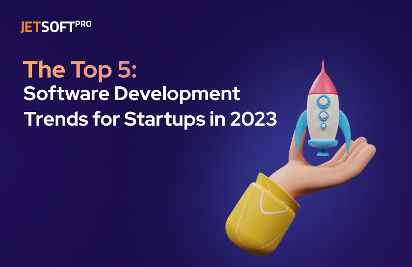 The Top 5 Software Development Trends for Startups in 2023 | JSP Blog