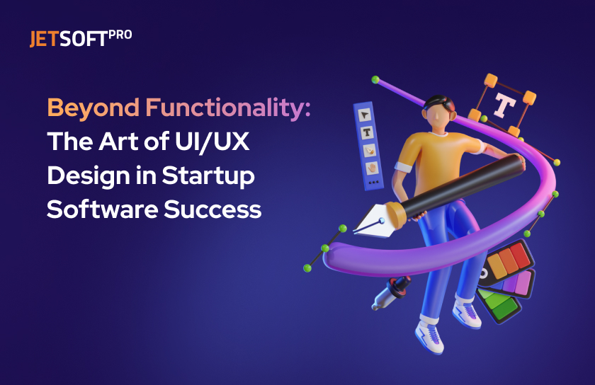 Beyond Functionality: The Art of UI/UX Design in Startup Software ...