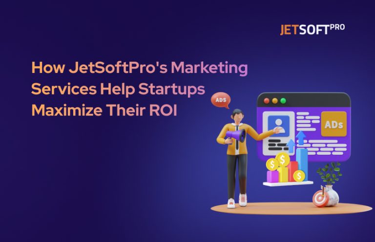 How JetSoftPro's Marketing Services Help Startups Maximize Their ROI 